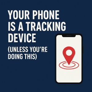 Your Phone Is a Tracking Device (Unless You’re Doing This)